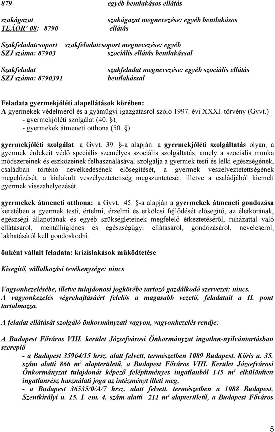 igazgatásról szóló 1997. évi XXXI. törvény (Gyvt.) - gyermekjóléti szolgálat (40. ), - gyermekek átmeneti otthona (50. ) gyermekjóléti szolgálat: a Gyvt. 39.