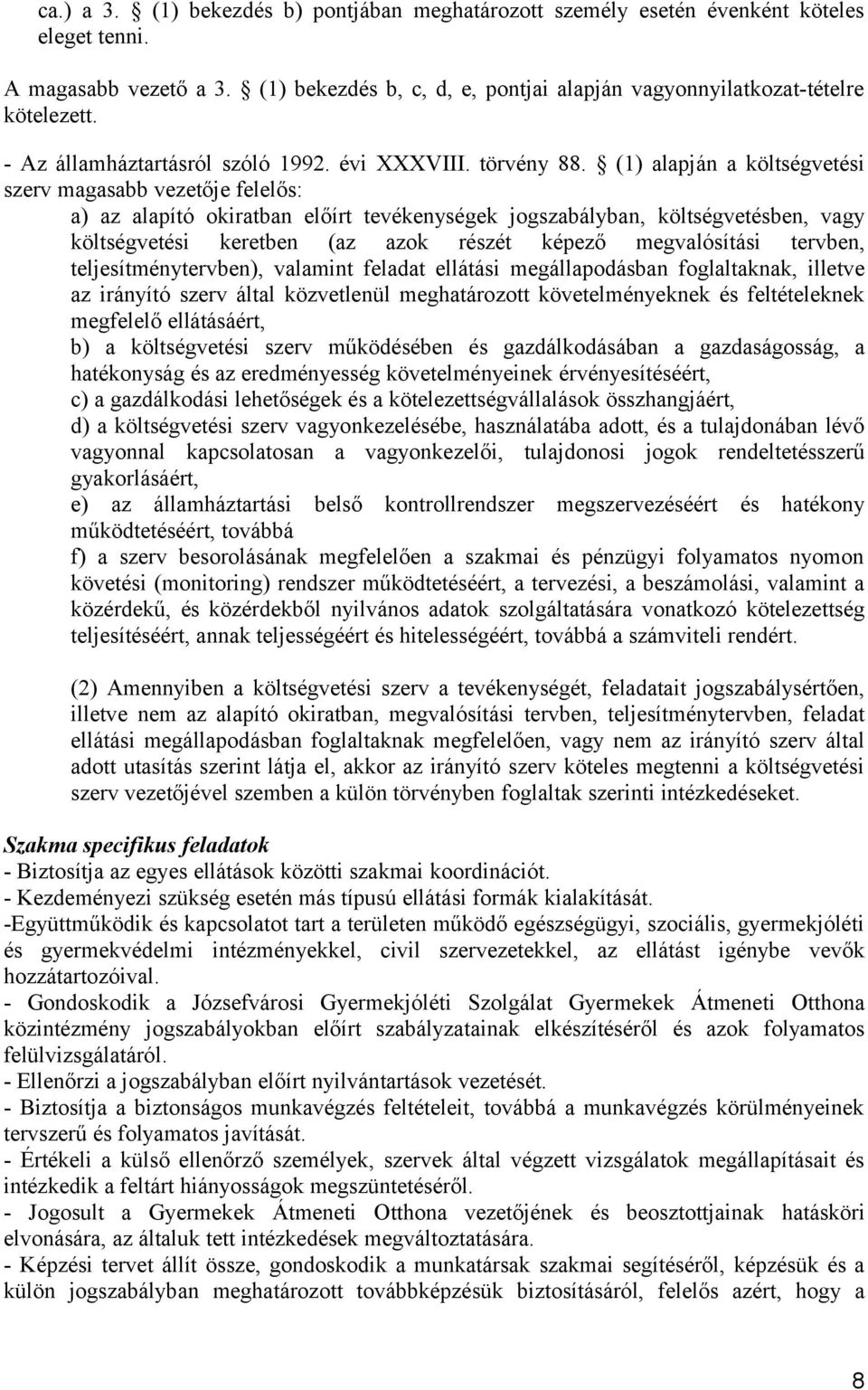 (1) alapján a költségvetési szerv magasabb vezetője felelős: a) az alapító okiratban előírt tevékenységek jogszabályban, költségvetésben, vagy költségvetési keretben (az azok részét képező