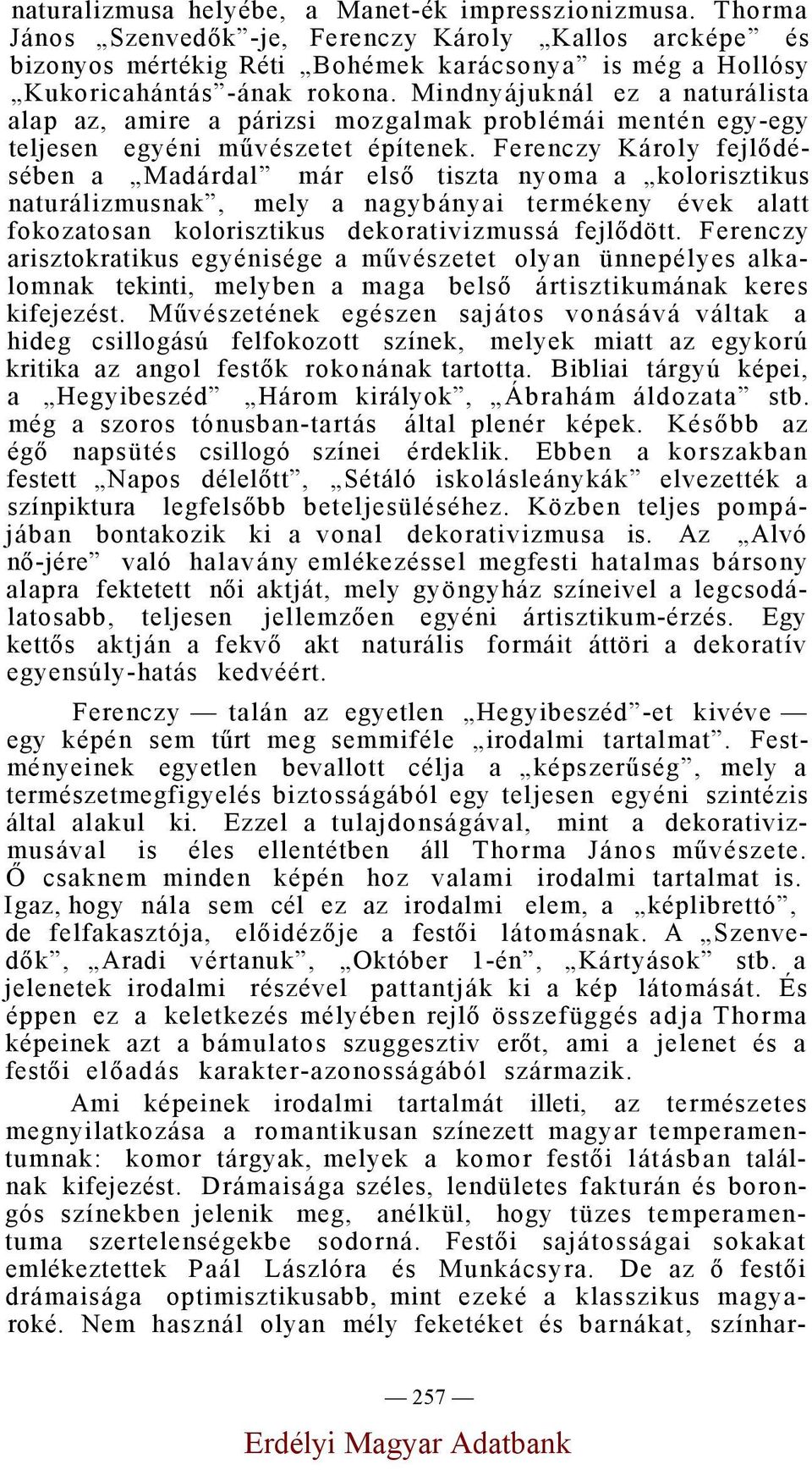 Mindnyájuknál ez a naturálista alap az, amire a párizsi mozgalmak problémái mentén egy-egy teljesen egyéni művészetet építenek.