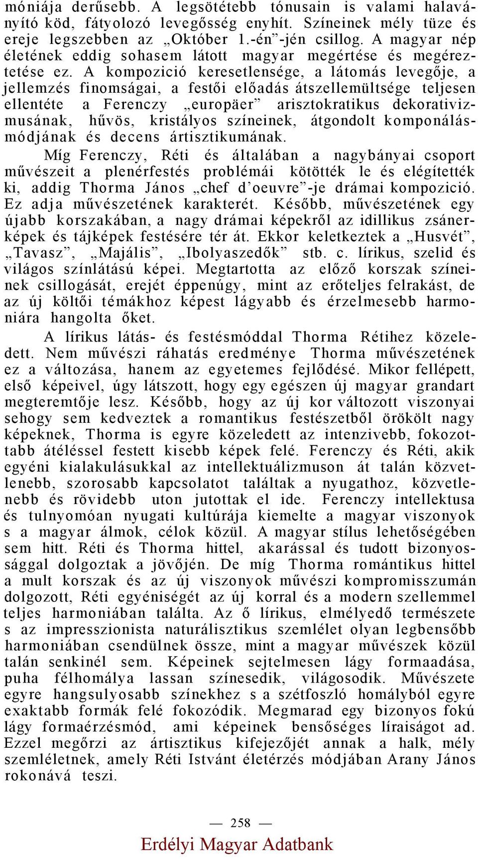 A kompozició keresetlensége, a látomás levegője, a jellemzés finomságai, a festői előadás átszellemültsége teljesen ellentéte a Ferenczy europäer arisztokratikus dekorativizmusának, hűvös, kristályos