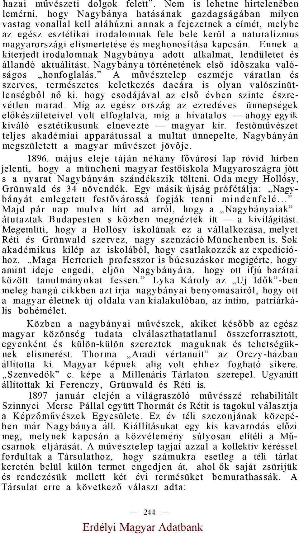 naturalizmus magyarországi elismertetése és meghonosítása kapcsán. Ennek a kiterjedt irodalomnak Nagybánya adott alkalmat, lendületet és állandó aktuálitást.