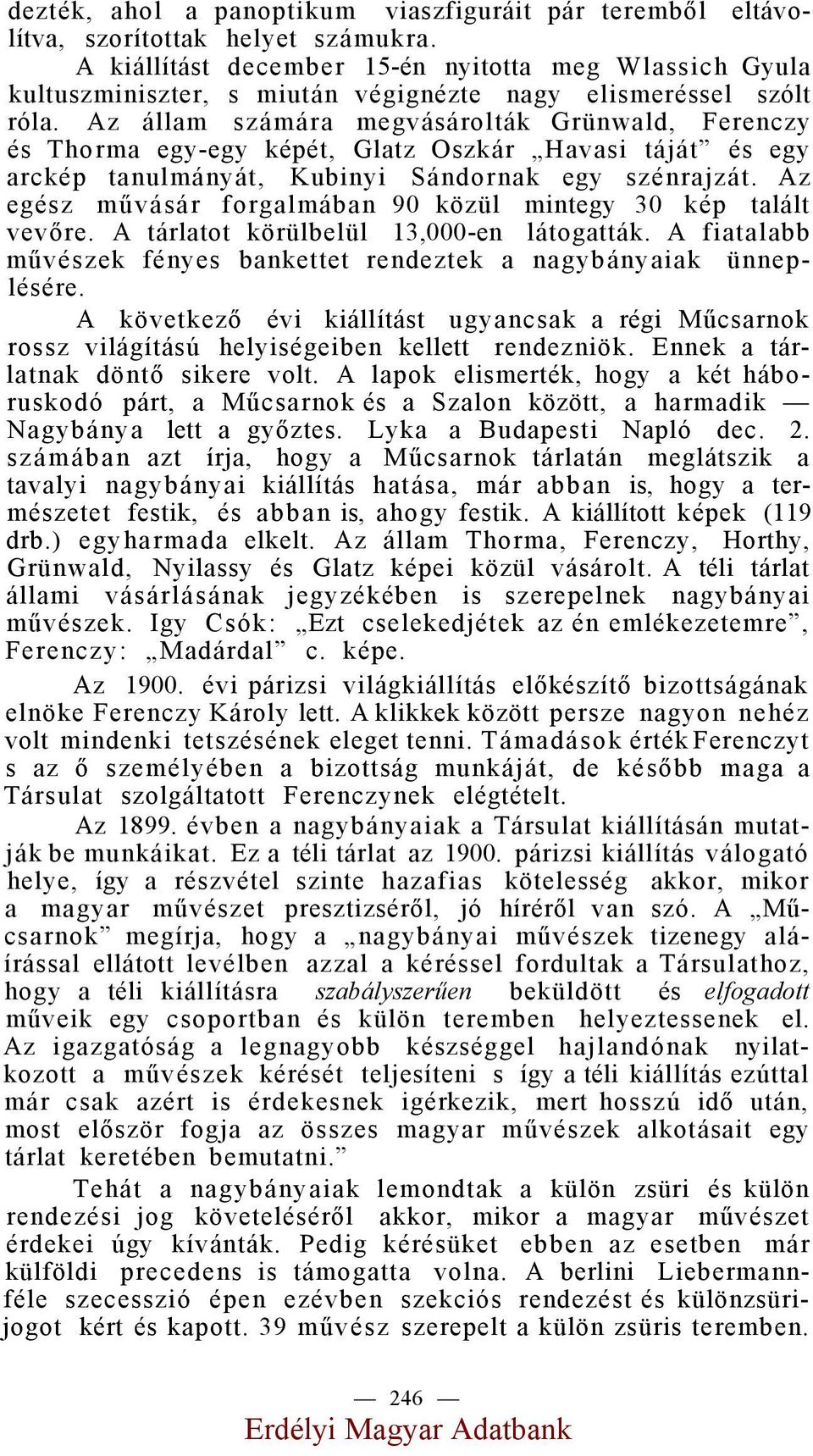 Az állam számára megvásárolták Grünwald, Ferenczy és Thorma egy-egy képét, Glatz Oszkár Havasi táját és egy arckép tanulmányát, Kubinyi Sándornak egy szénrajzát.