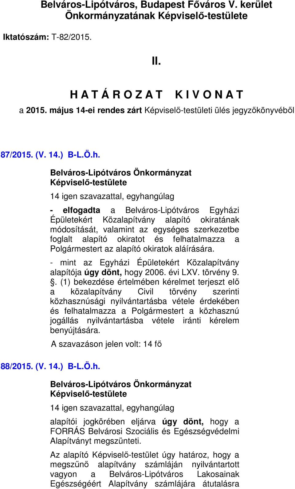 14 igen szavazattal, egyhangúlag - elfogadta a Belváros-Lipótváros Egyházi Épületekért Közalapítvány alapító okiratának módosítását, valamint az egységes szerkezetbe foglalt alapító okiratot és