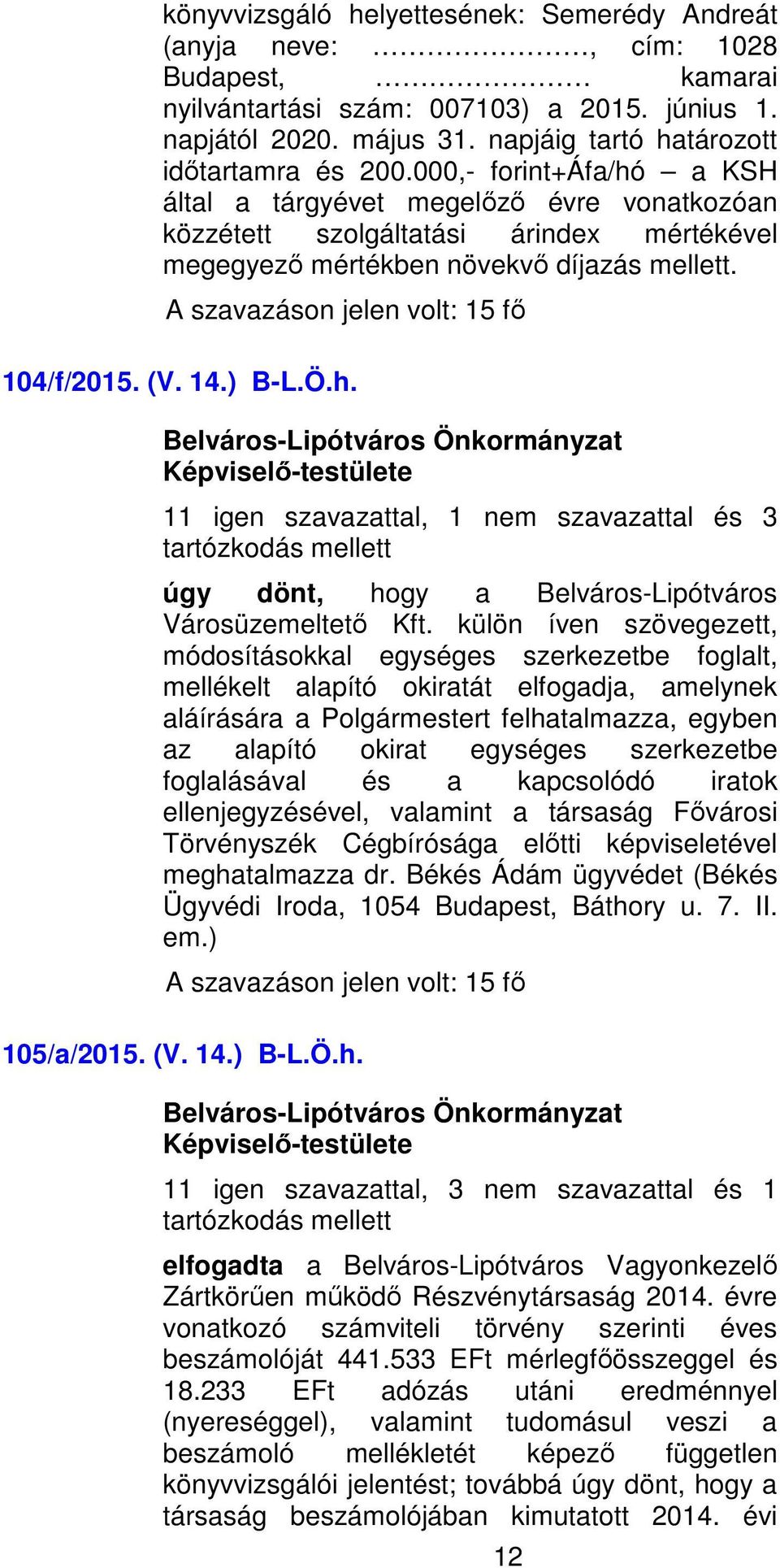 000,- forint+áfa/hó a KSH által a tárgyévet megelőző évre vonatkozóan közzétett szolgáltatási árindex mértékével megegyező mértékben növekvő díjazás mellett. 104/f/2015. (V. 14.) B-L.Ö.h. 11 igen szavazattal, 1 nem szavazattal és 3 úgy dönt, hogy a Belváros-Lipótváros Városüzemeltető Kft.