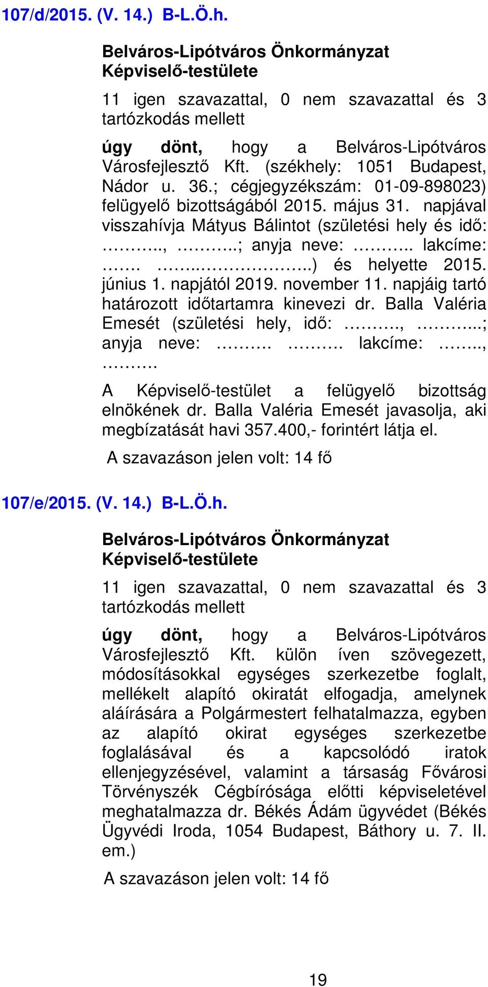 napjától 2019. november 11. napjáig tartó határozott időtartamra kinevezi dr. Balla Valéria Emesét (születési hely, idő:.,...; anyja neve:.. lakcíme:..,. A Képviselő-testület a felügyelő bizottság elnökének dr.