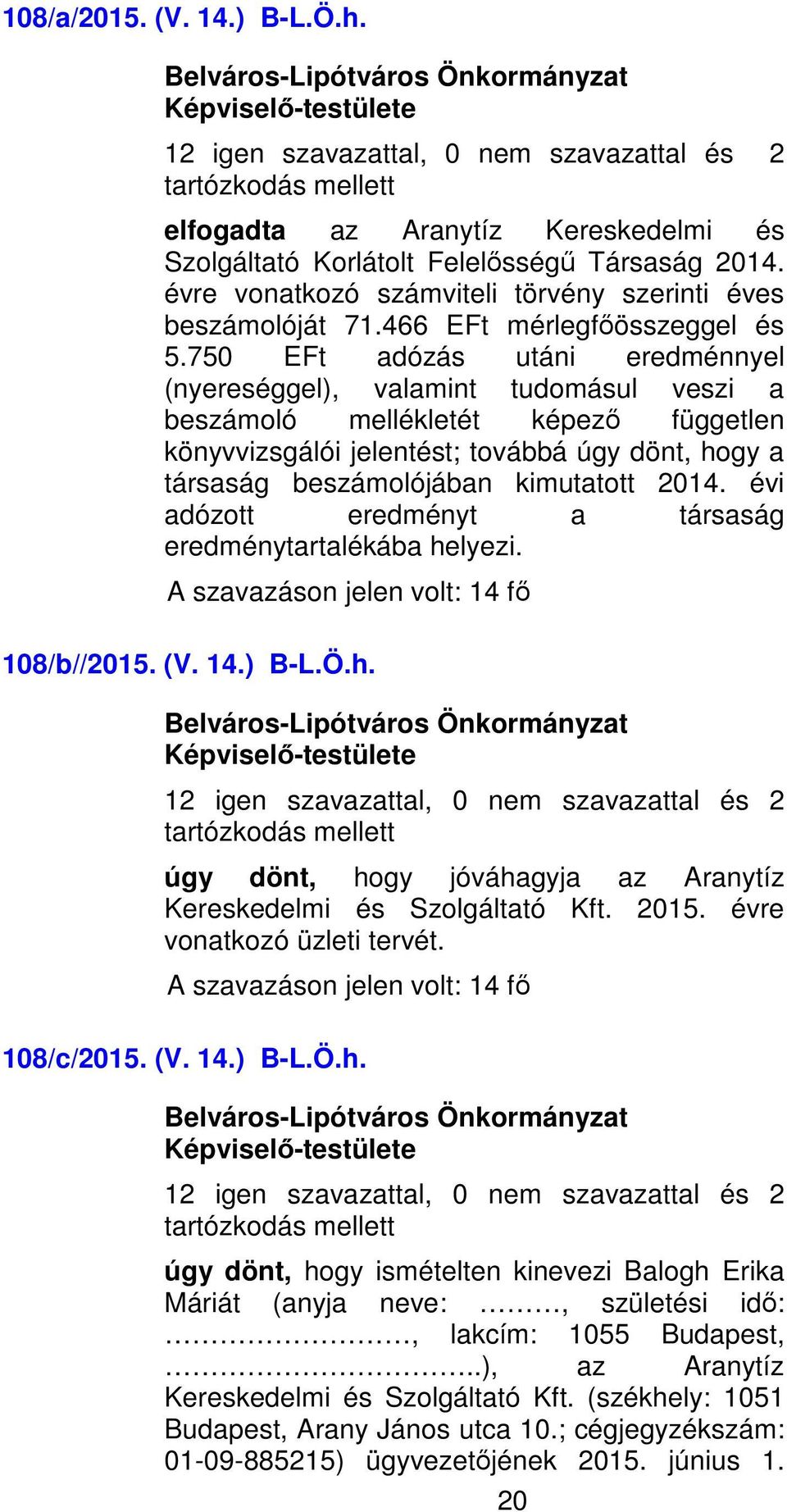 750 EFt adózás utáni eredménnyel (nyereséggel), valamint tudomásul veszi a beszámoló mellékletét képező független könyvvizsgálói jelentést; továbbá úgy dönt, hogy a társaság beszámolójában kimutatott