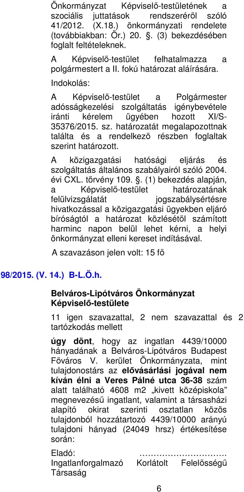 Indokolás: A Képviselő-testület a Polgármester adósságkezelési szolgáltatás igénybevétele iránti kérelem ügyében hozott XI/S- 35376/2015. sz. határozatát megalapozottnak találta és a rendelkező részben foglaltak szerint határozott.