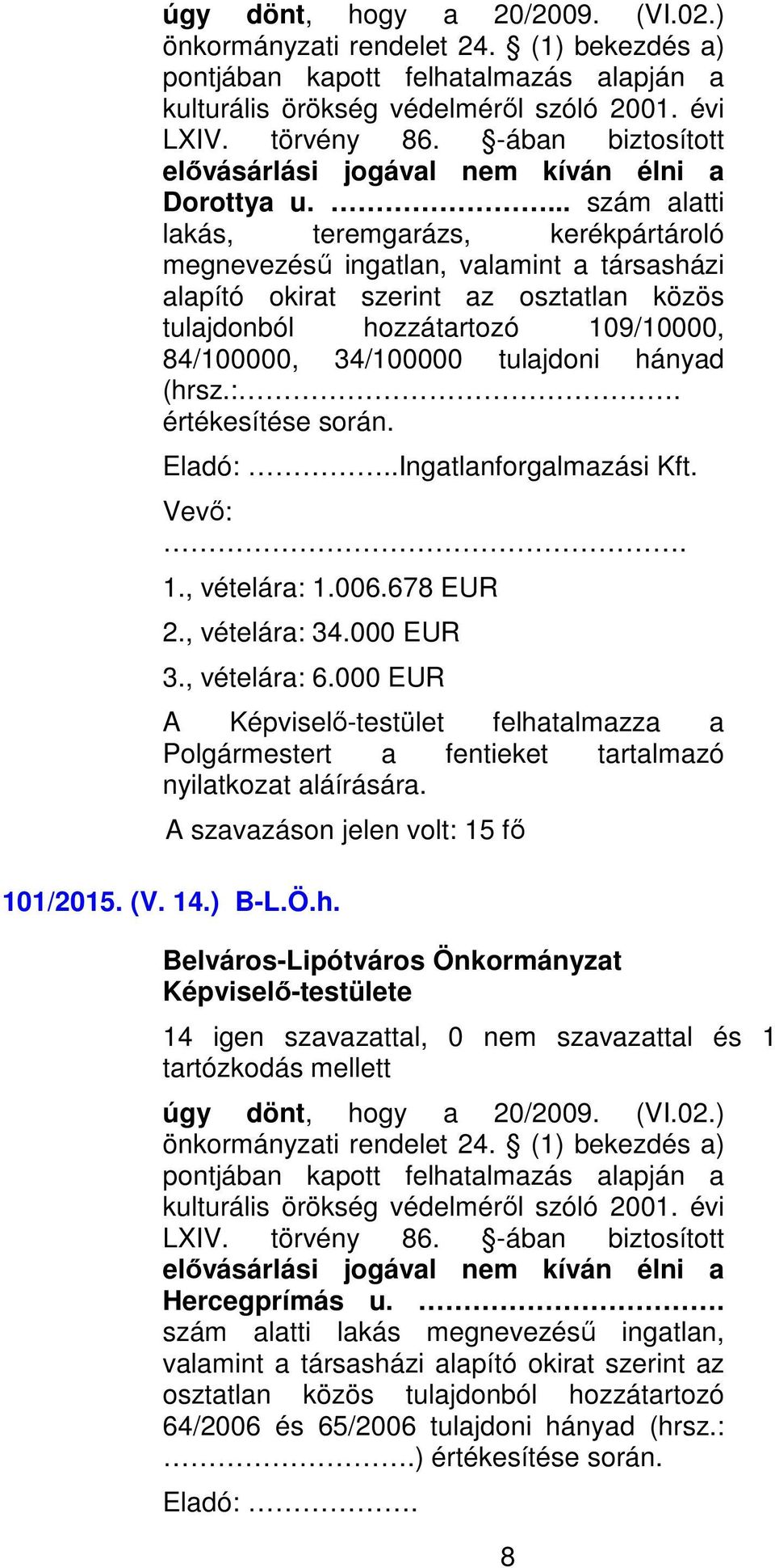 ... szám alatti lakás, teremgarázs, kerékpártároló megnevezésű ingatlan, valamint a társasházi alapító okirat szerint az osztatlan közös tulajdonból hozzátartozó 109/10000, 84/100000, 34/100000