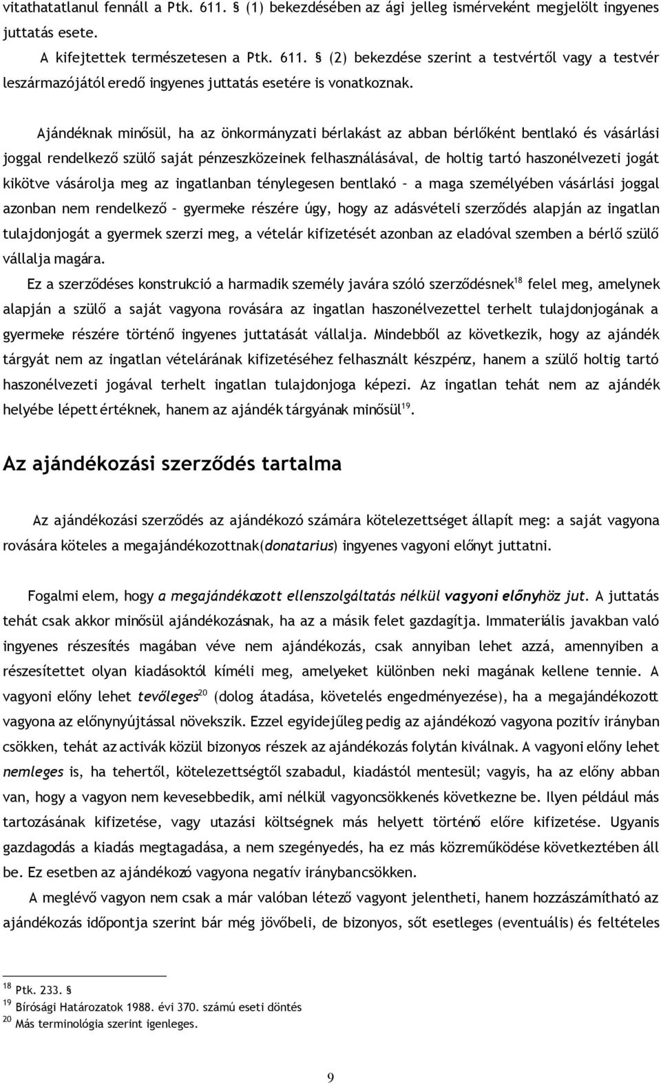 vásárolja meg az ingatlanban ténylegesen bentlakó a maga személyében vásárlási joggal azonban nem rendelkező gyermeke részére úgy, hogy az adásvételi szerződés alapján az ingatlan tulajdonjogát a