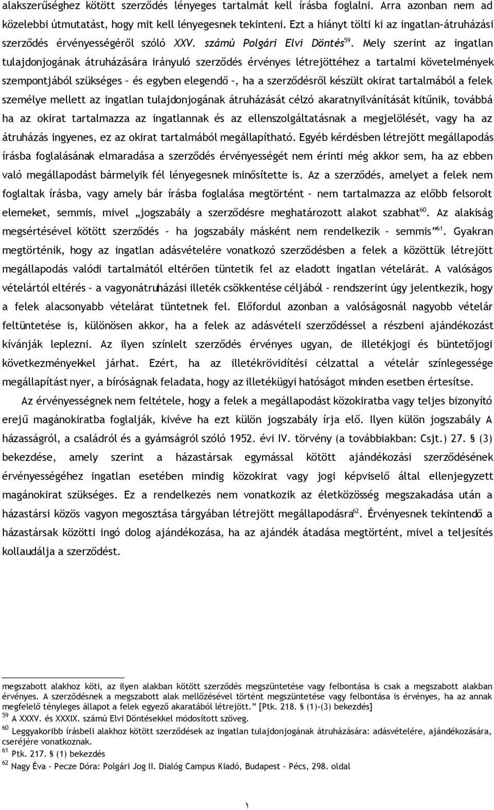 Mely szerint az ingatlan tulajdonjogának átruházására irányuló szerződés érvényes létrejöttéhez a tartalmi követelmények szempontjából szükséges és egyben elegendő, ha a szerződésről készült okirat