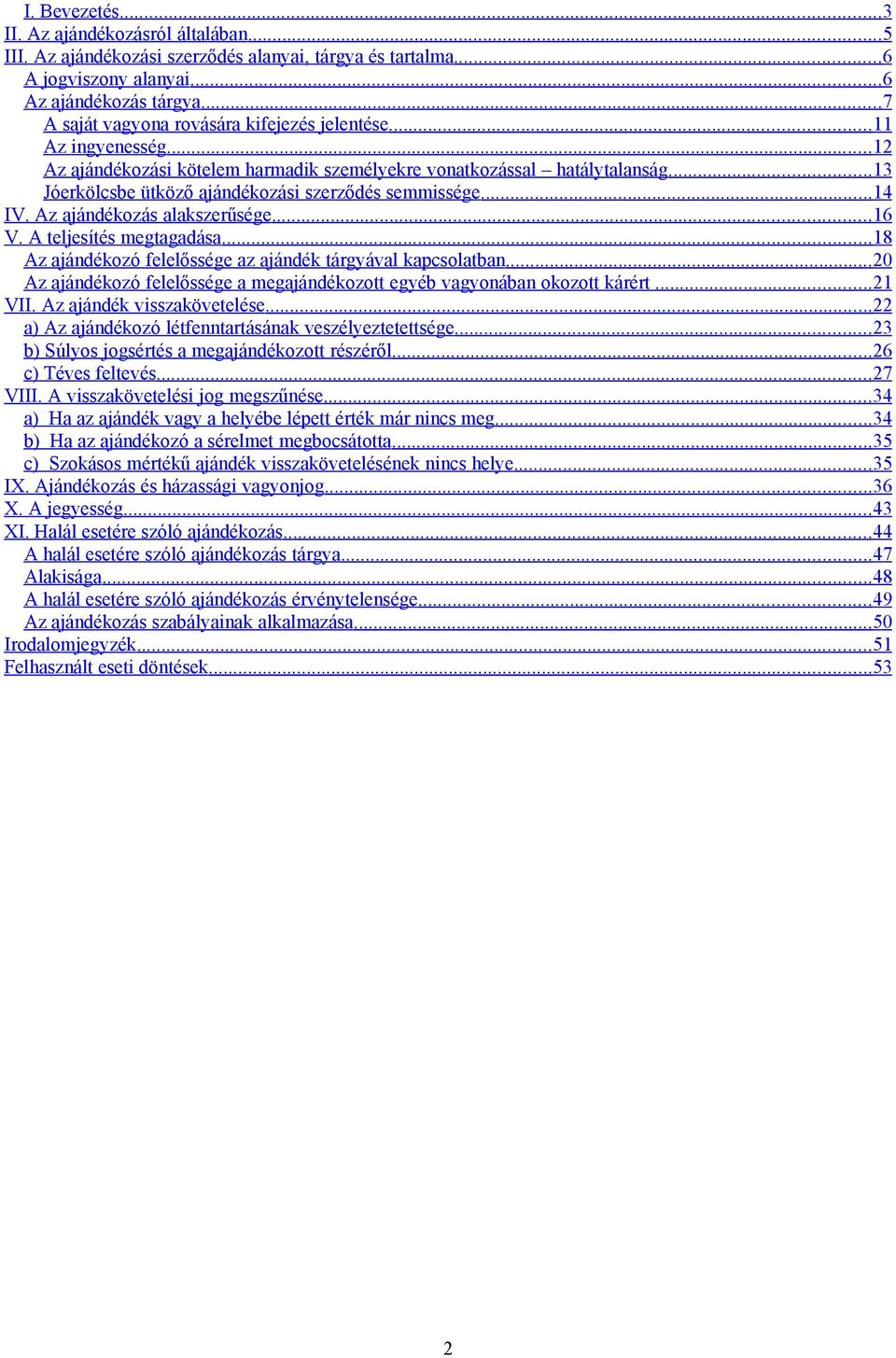 ..13 Jóerkölcsbe ütköző ajándékozási szerződés semmissége... 14 IV. Az ajándékozás alakszerűsége...16 V. A teljesítés megtagadása...18 Az ajándékozó felelőssége az ajándék tárgyával kapcsolatban.