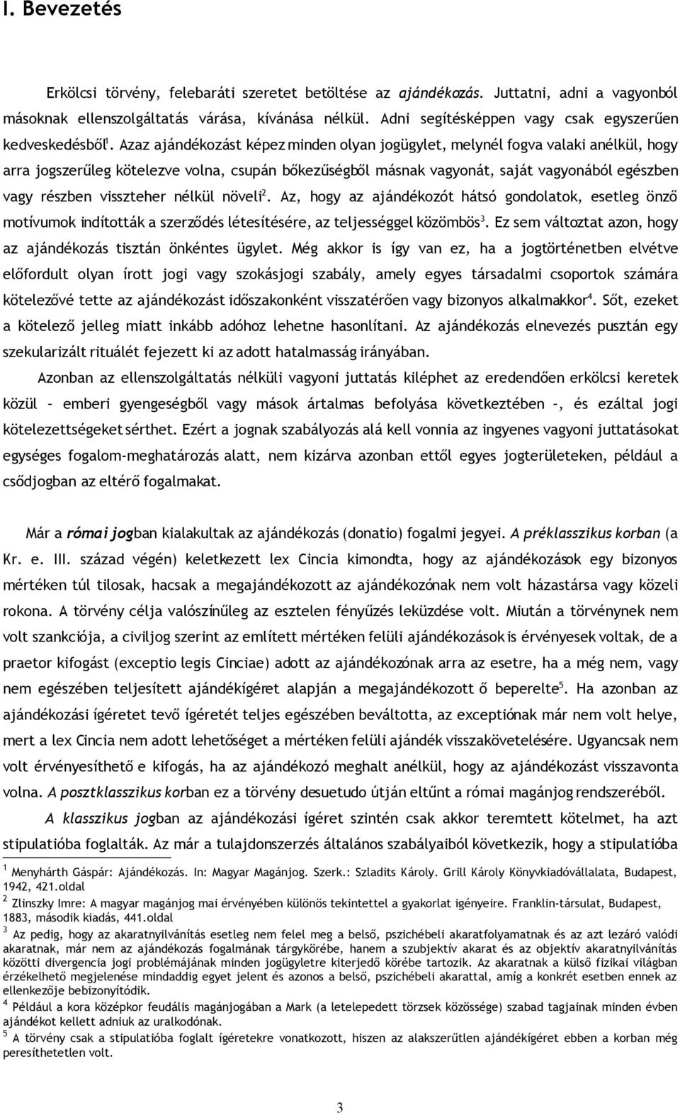 Azaz ajándékozást képez minden olyan jogügylet, melynél fogva valaki anélkül, hogy arra jogszerűleg kötelezve volna, csupán bőkezűségből másnak vagyonát, saját vagyonából egészben vagy részben