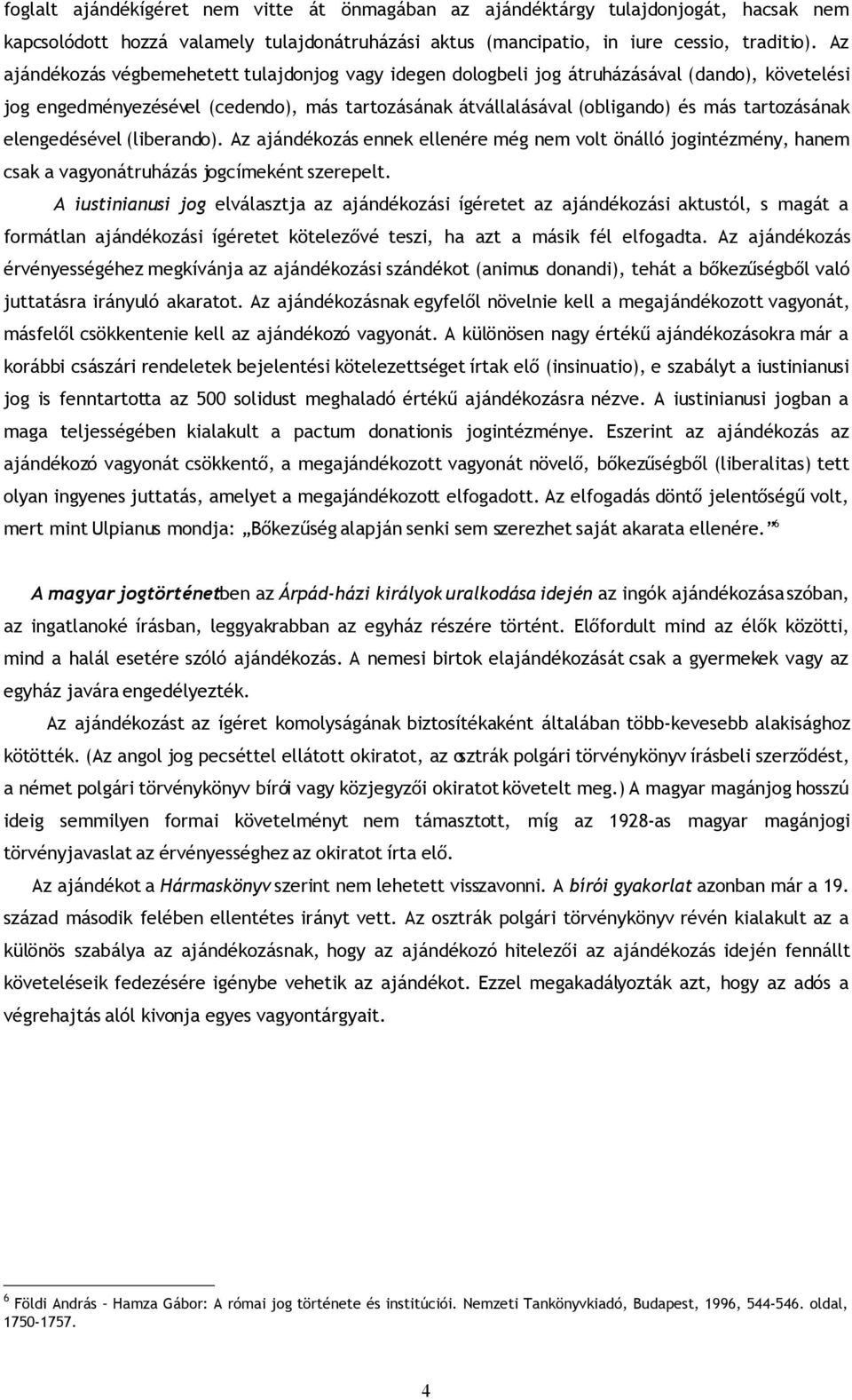 elengedésével (liberando). Az ajándékozás ennek ellenére még nem volt önálló jogintézmény, hanem csak a vagyonátruházás jogcímeként szerepelt.