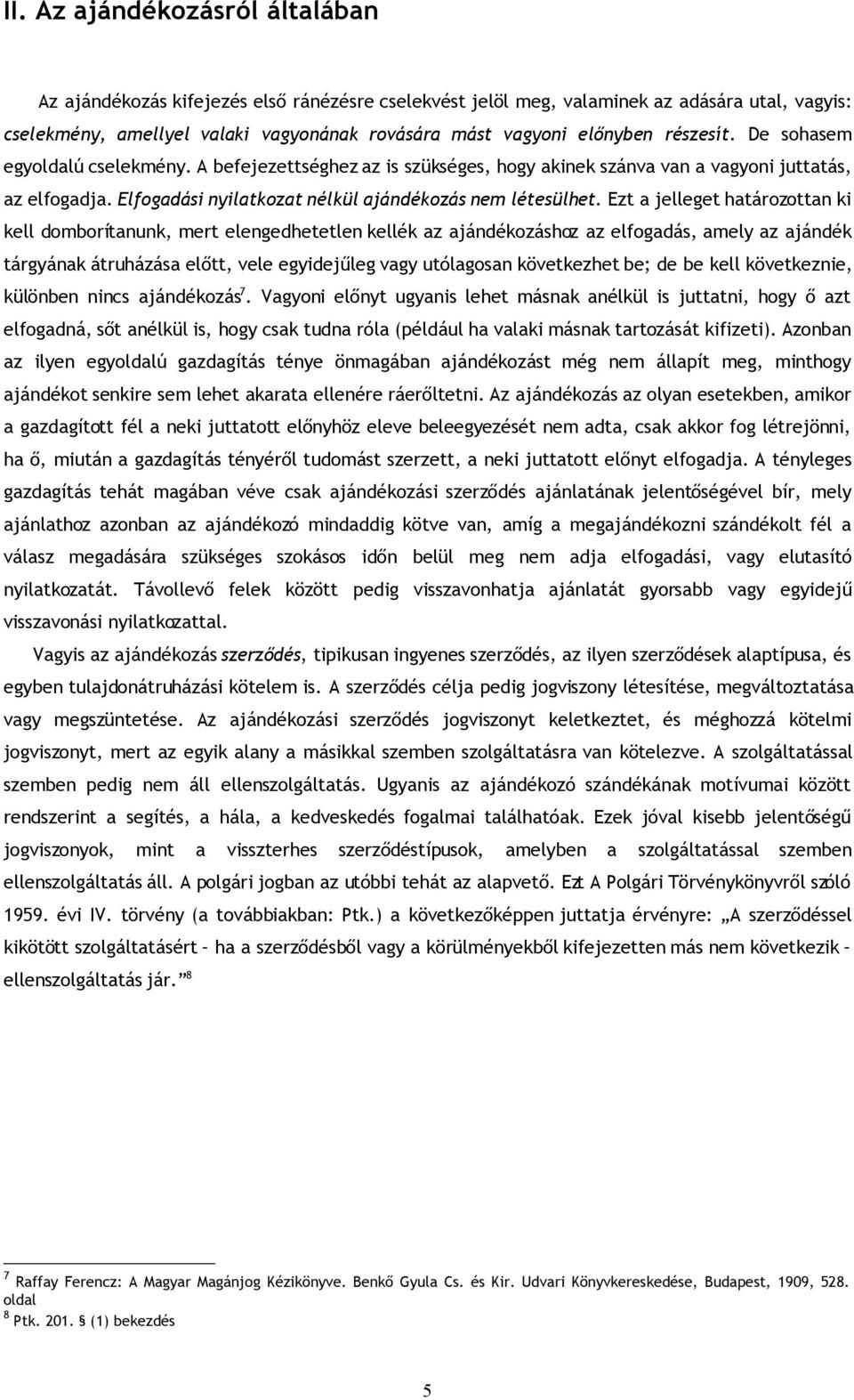 Ezt a jelleget határozottan ki kell domborítanunk, mert elengedhetetlen kellék az ajándékozáshoz az elfogadás, amely az ajándék tárgyának átruházása előtt, vele egyidejűleg vagy utólagosan