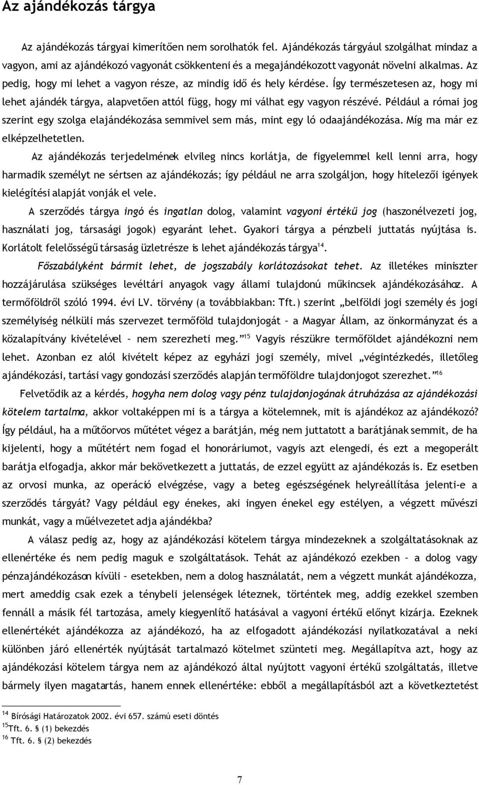 Az pedig, hogy mi lehet a vagyon része, az mindig idő és hely kérdése. Így természetesen az, hogy mi lehet ajándék tárgya, alapvetően attól függ, hogy mi válhat egy vagyon részévé.