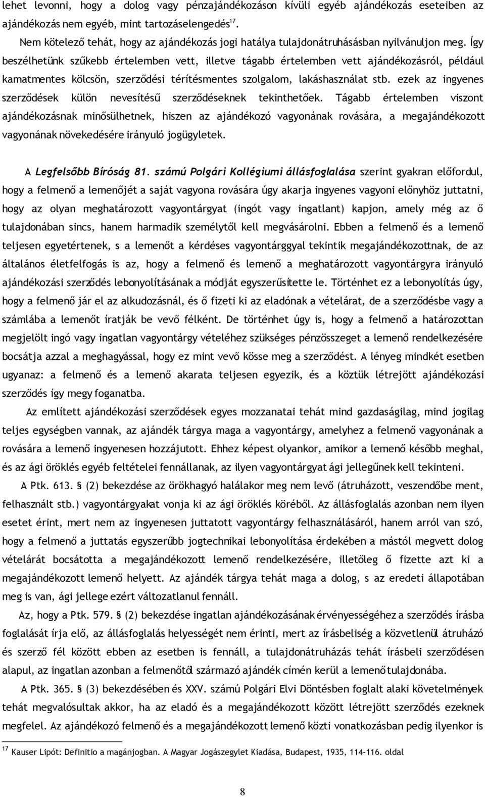 Így beszélhetünk szűkebb értelemben vett, illetve tágabb értelemben vett ajándékozásról, például kamatmentes kölcsön, szerződési térítésmentes szolgalom, lakáshasználat stb.