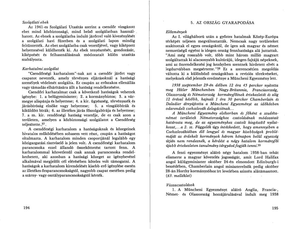 Az ebet szolgálatba csak vezetőjével, vagy kiképzett helyettesével küldhették ki. Az ebek tenyésztését, gondozását, kiképzését és felhasználásának módozatait külön utasítás szabályozta.