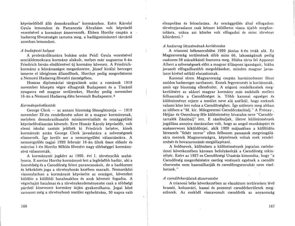 A budapesti helyzet A proletárdiktatúra bukása után Peidl Gyula vezetésével szociáldemokrata kormány alakult, melyet már augusztus 6-án Friedrich István elnökletével új kormány követett.