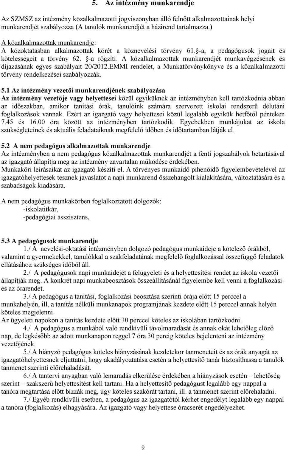 A közalkalmazottak munkarendjét munkavégzésének és díjazásának egyes szabályait 20/2012.EMMI rendelet, a Munkatörvénykönyve és a közalkalmazotti törvény rendelkezései szabályozzák. 5.