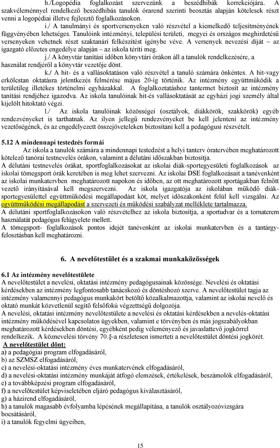 letve fejlesztő foglalkozásokon. i./ A tanulmányi és sportversenyeken való részvétel a kiemelkedő teljesítményének függvényében lehetséges.