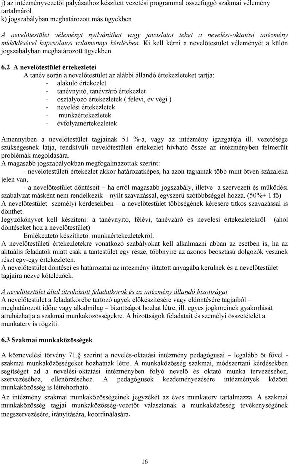 2 A nevelőtestület értekezletei A tanév során a nevelőtestület az alábbi állandó értekezleteket tartja: - alakuló értekezlet - tanévnyitó, tanévzáró értekezlet - osztályozó értekezletek ( félévi, év