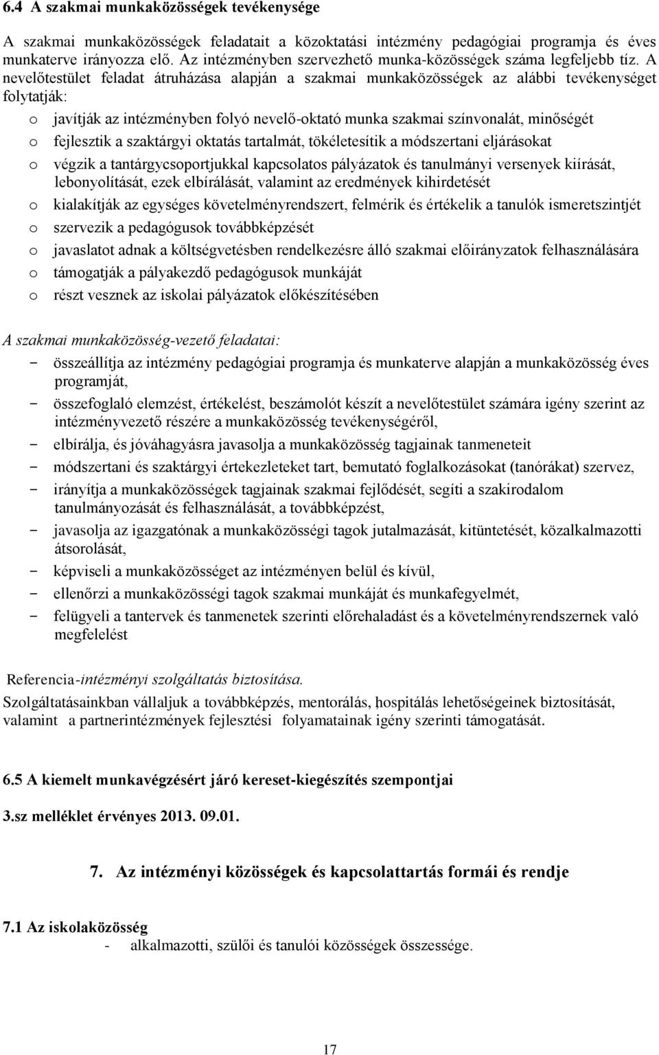 A nevelőtestület feladat átruházása alapján a szakmai munkaközösségek az alábbi tevékenységet folytatják: o javítják az intézményben folyó nevelő-oktató munka szakmai színvonalát, minőségét o