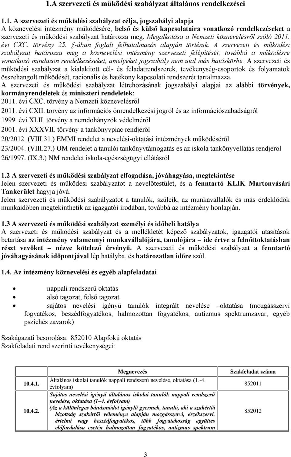 A szervezeti és működési szabályzat határozza meg a köznevelési intézmény szervezeti felépítését, továbbá a működésre vonatkozó mindazon rendelkezéseket, amelyeket jogszabály nem utal más hatáskörbe.