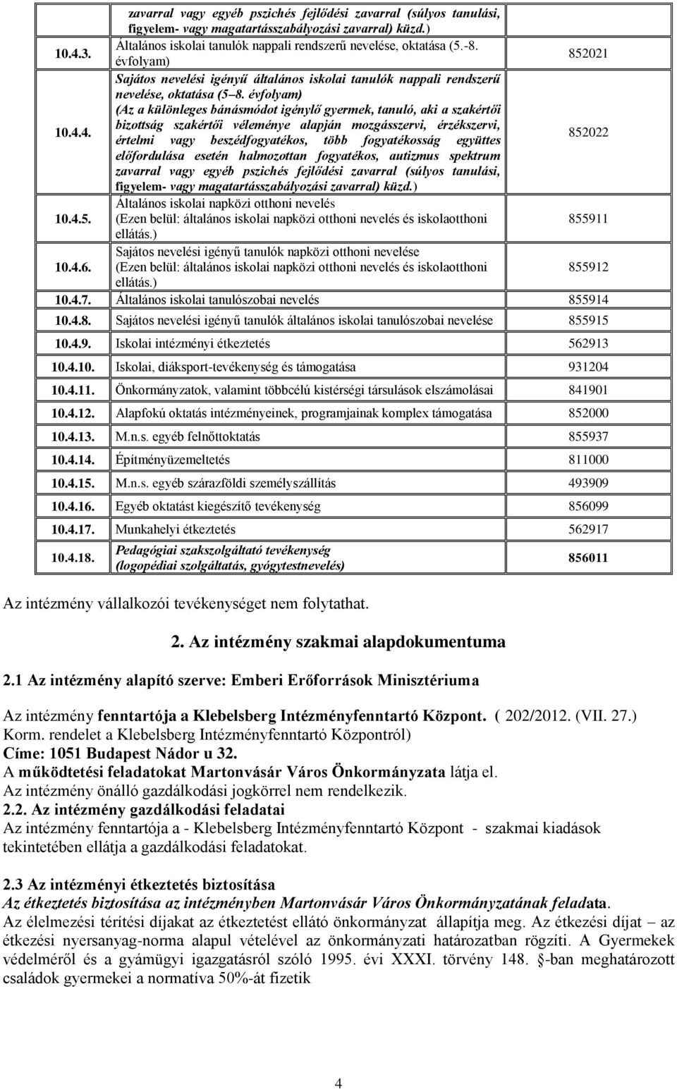 évfolyam) (Az a különleges bánásmódot igénylő gyermek, tanuló, aki a szakértői bizottság szakértői véleménye alapján mozgásszervi, érzékszervi, értelmi vagy beszédfogyatékos, több fogyatékosság