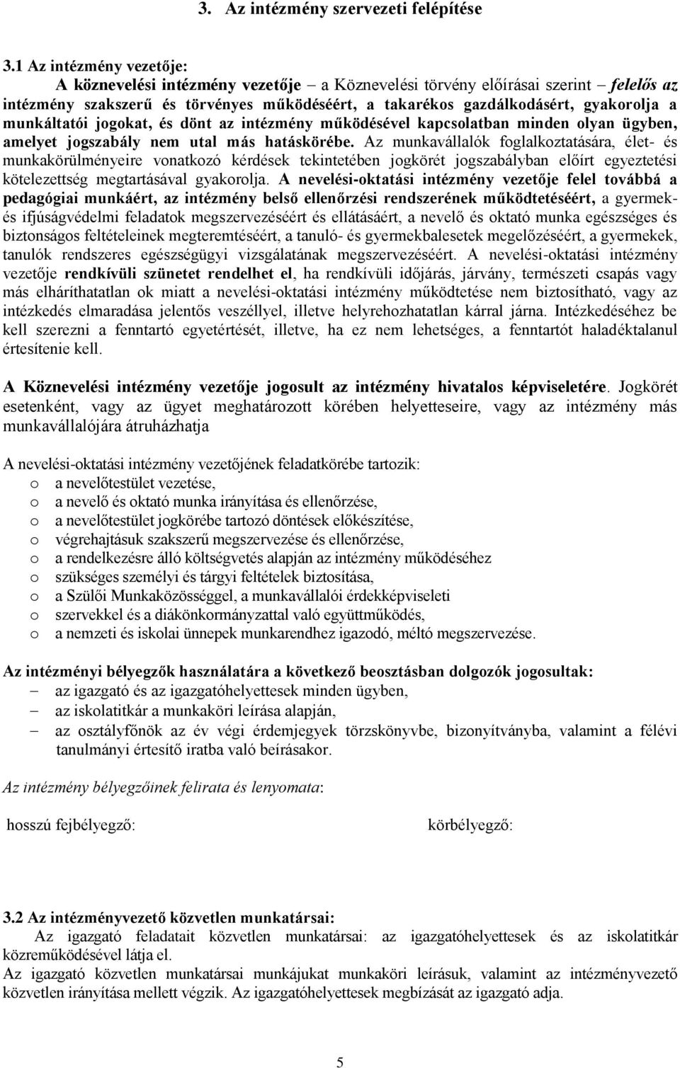 munkáltatói jogokat, és dönt az intézmény működésével kapcsolatban minden olyan ügyben, amelyet jogszabály nem utal más hatáskörébe.