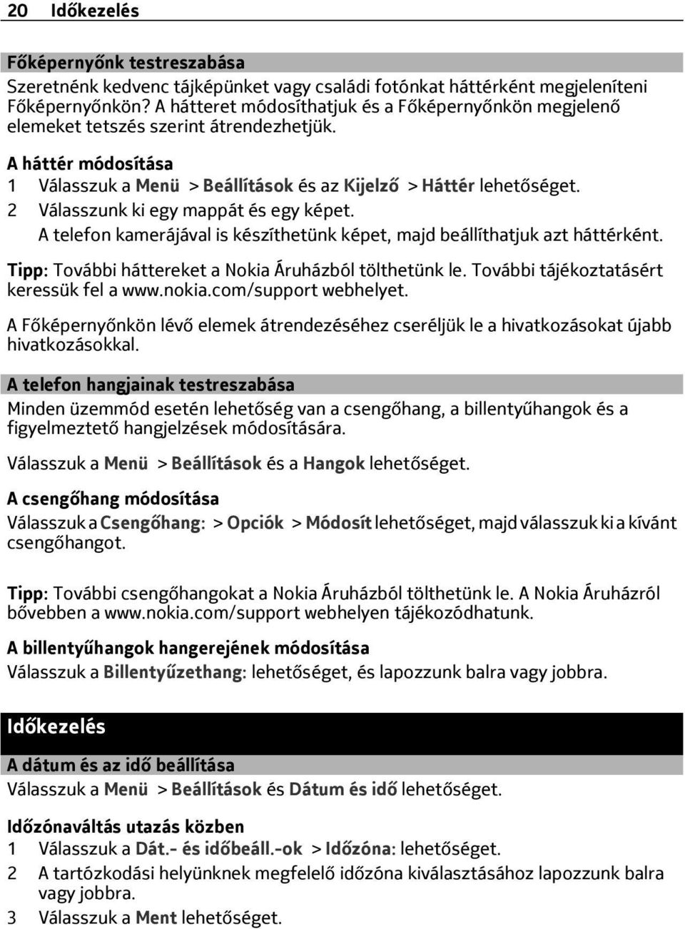 2 Válasszunk ki egy mappát és egy képet. A telefon kamerájával is készíthetünk képet, majd beállíthatjuk azt háttérként. Tipp: További háttereket a Nokia Áruházból tölthetünk le.