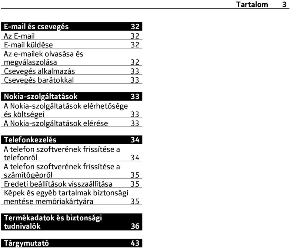 Telefonkezelés 34 A telefon szoftverének frissítése a telefonról 34 A telefon szoftverének frissítése a számítógépről 35 Eredeti