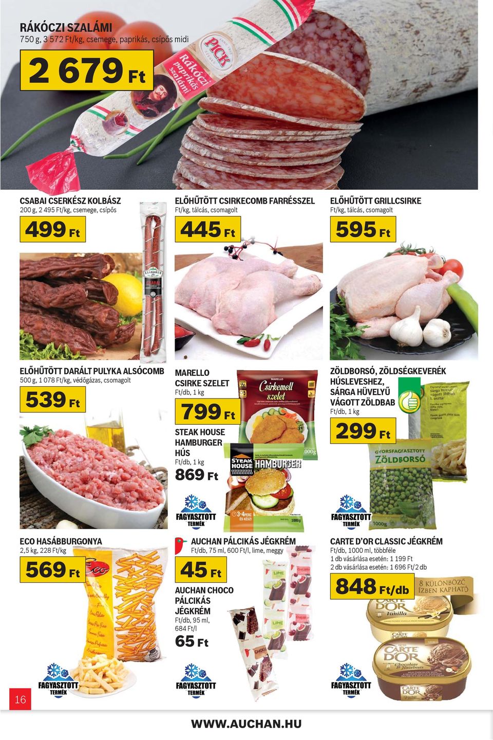 HAMBURGER HÚS Ft/db, 1 kg 869 Ft ZÖLDBORSÓ, ZÖLDSÉGKEVERÉK HÚSLEVESHEZ, SÁRGA HÜVELY VÁGOTT ZÖLDBAB Ft/db, 1 kg 299 Ft ECO HASÁBBURGONYA 2,5 kg, 228 Ft/kg 569 Ft AUCHAN PÁLCIKÁS JÉGKRÉM Ft/db, 75 ml,