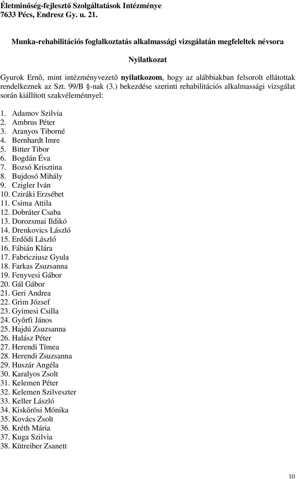 99/B -nak (3.) bekezdése szerinti rehabilitációs alkalmassági vizsgálat során kiállított szakvéleménnyel: 1. Adamov Szilvia 2. Ambrus Péter 3. Aranyos Tiborné 4. Bernhardt Imre 5. Bitter Tibor 6.