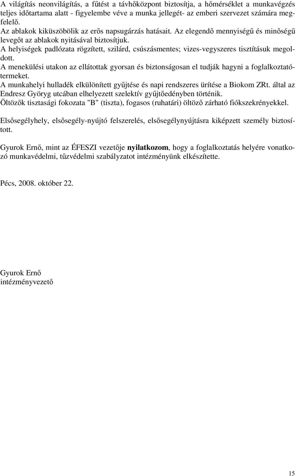 A helyiségek padlózata rögzített, szilárd, csúszásmentes; vizes-vegyszeres tisztításuk megoldott. A menekülési utakon az ellátottak gyorsan és biztonságosan el tudják hagyni a foglalkoztatótermeket.