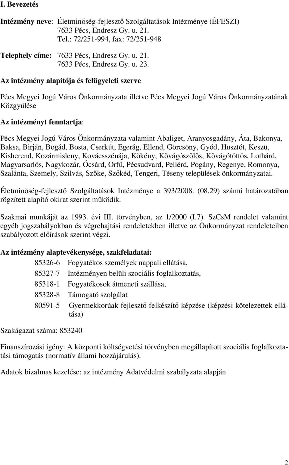 Önkormányzata valamint Abaliget, Aranyosgadány, Áta, Bakonya, Baksa, Birján, Bogád, Bosta, Cserkút, Egerág, Ellend, Görcsöny, Gyód, Husztót, Keszü, Kisherend, Kozármisleny, Kovácsszénája, Kökény,