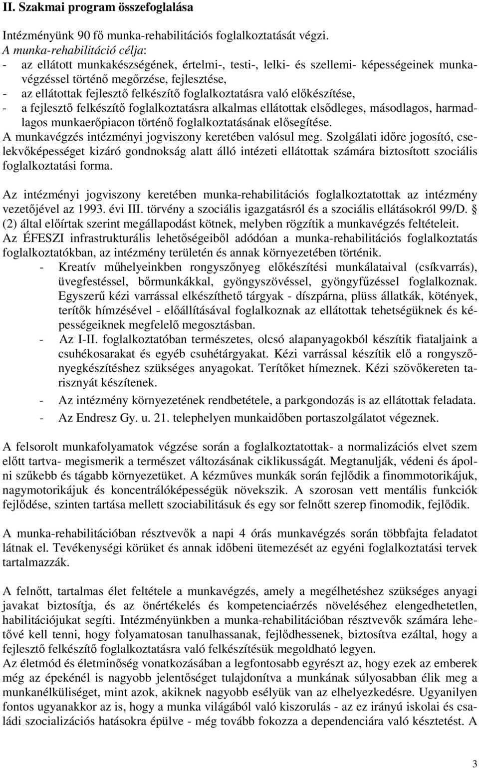 foglalkoztatásra való elkészítése, - a fejleszt felkészít foglalkoztatásra alkalmas ellátottak elsdleges, másodlagos, harmadlagos munkaerpiacon történ foglalkoztatásának elsegítése.