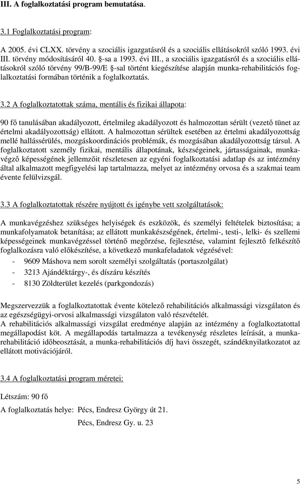 , a szociális igazgatásról és a szociális ellátásokról szóló törvény 99/B-99/E -sal történt kiegészítése alapján munka-rehabilitációs foglalkoztatási formában történik a foglalkoztatás. 3.