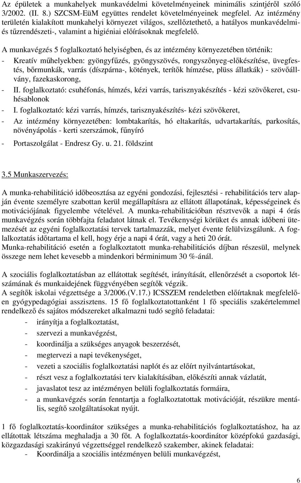 A munkavégzés 5 foglalkoztató helyiségben, és az intézmény környezetében történik: - Kreatív mhelyekben: gyöngyfzés, gyöngyszövés, rongysznyeg-elkészítése, üvegfestés, brmunkák, varrás (díszpárna-,