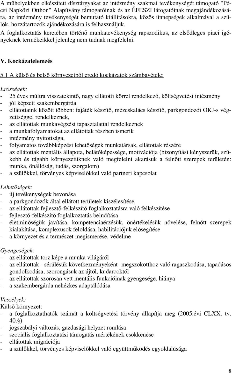 A foglalkoztatás keretében történ munkatevékenység rapszodikus, az elsdleges piaci igényeknek termékeikkel jelenleg nem tudnak megfelelni. V. Kockázatelemzés 5.