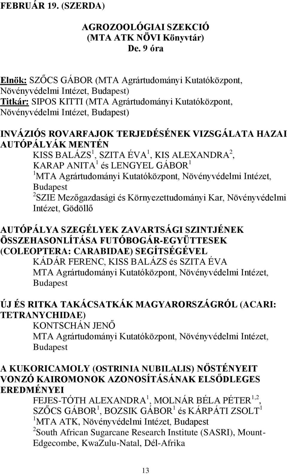 VIZSGÁLATA HAZAI AUTÓPÁLYÁK MENTÉN KISS BALÁZS 1, SZITA ÉVA 1, KIS ALEXANDRA 2, KARAP ANITA 1 és LENGYEL GÁBOR 1 1 MTA Agrártudományi Kutatóközpont, Növényvédelmi Intézet, 2 SZIE Mezőgazdasági és