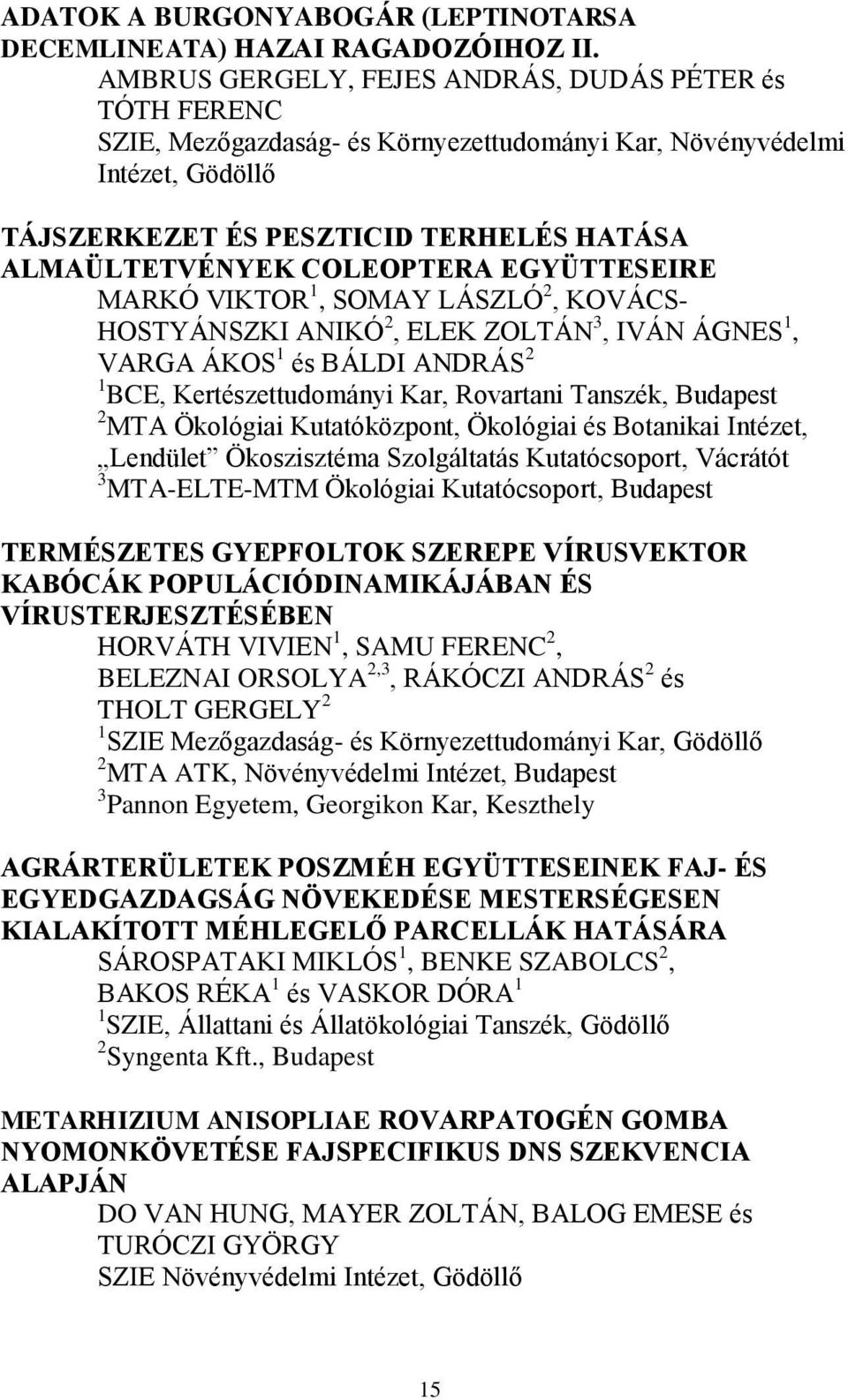 COLEOPTERA EGYÜTTESEIRE MARKÓ VIKTOR 1, SOMAY LÁSZLÓ 2, KOVÁCS- HOSTYÁNSZKI ANIKÓ 2, ELEK ZOLTÁN 3, IVÁN ÁGNES 1, VARGA ÁKOS 1 és BÁLDI ANDRÁS 2 1 BCE, Kertészettudományi Kar, Rovartani Tanszék, 2