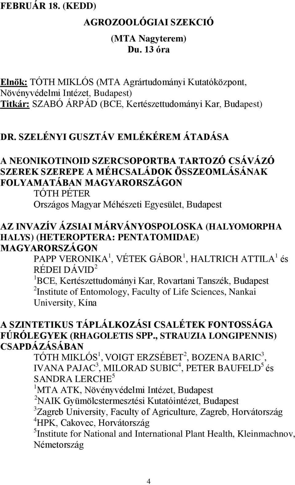 SZELÉNYI GUSZTÁV EMLÉKÉREM ÁTADÁSA A NEONIKOTINOID SZERCSOPORTBA TARTOZÓ CSÁVÁZÓ SZEREK SZEREPE A MÉHCSALÁDOK ÖSSZEOMLÁSÁNAK FOLYAMATÁBAN MAGYARORSZÁGON TÓTH PÉTER Országos Magyar Méhészeti