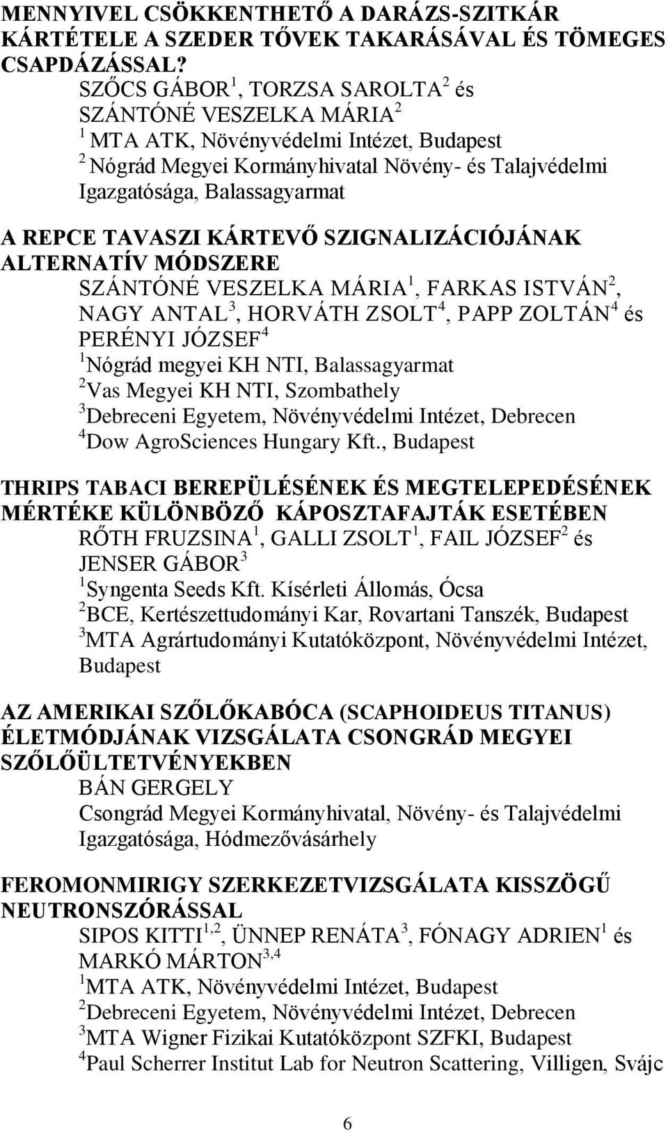 KÁRTEVŐ SZIGNALIZÁCIÓJÁNAK ALTERNATÍV MÓDSZERE SZÁNTÓNÉ VESZELKA MÁRIA 1, FARKAS ISTVÁN 2, NAGY ANTAL 3, HORVÁTH ZSOLT 4, PAPP ZOLTÁN 4 és PERÉNYI JÓZSEF 4 1 Nógrád megyei KH NTI, Balassagyarmat 2