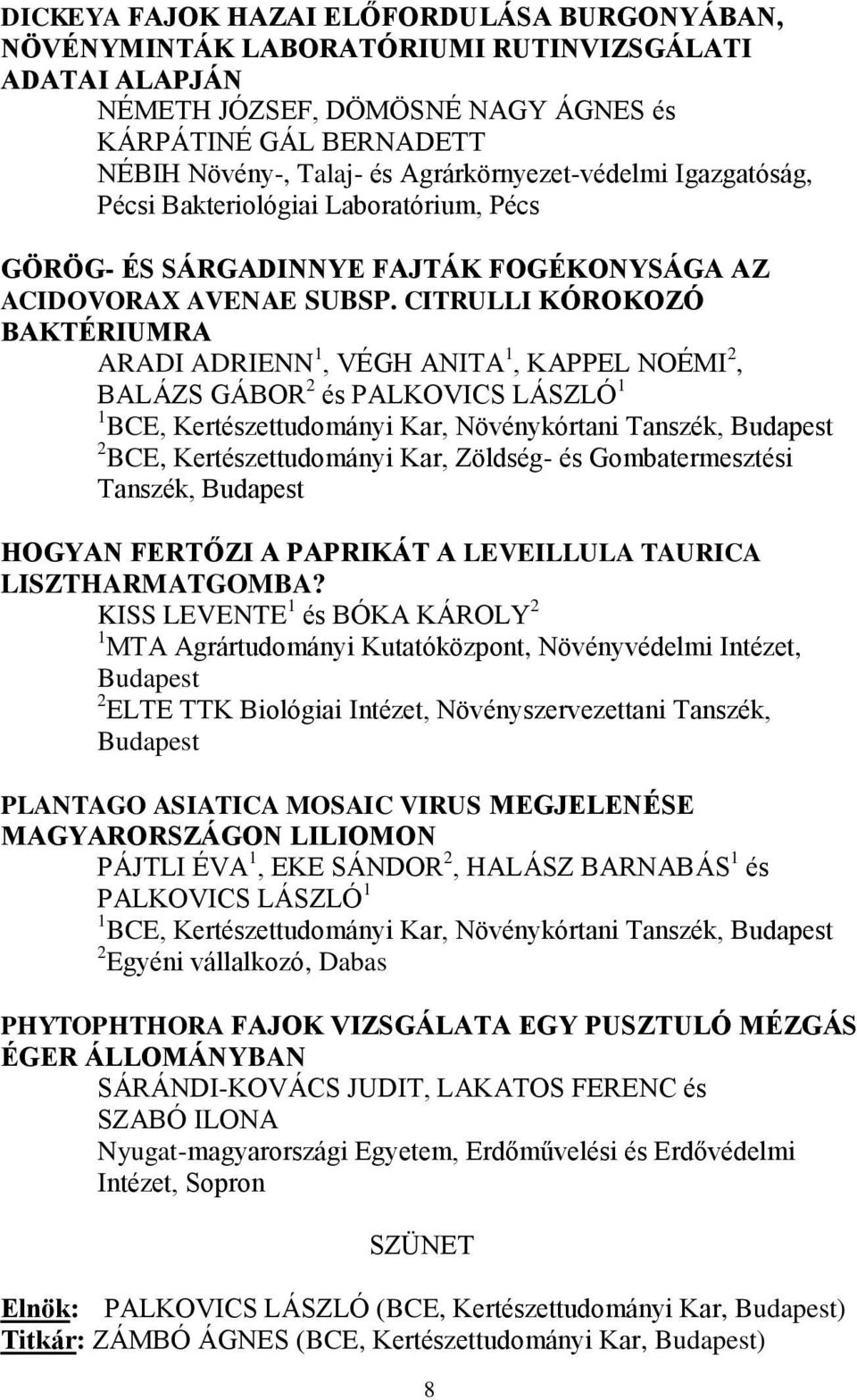 CITRULLI KÓROKOZÓ BAKTÉRIUMRA ARADI ADRIENN 1, VÉGH ANITA 1, KAPPEL NOÉMI 2, BALÁZS GÁBOR 2 és PALKOVICS LÁSZLÓ 1 1 BCE, Kertészettudományi Kar, Növénykórtani Tanszék, 2 BCE, Kertészettudományi Kar,