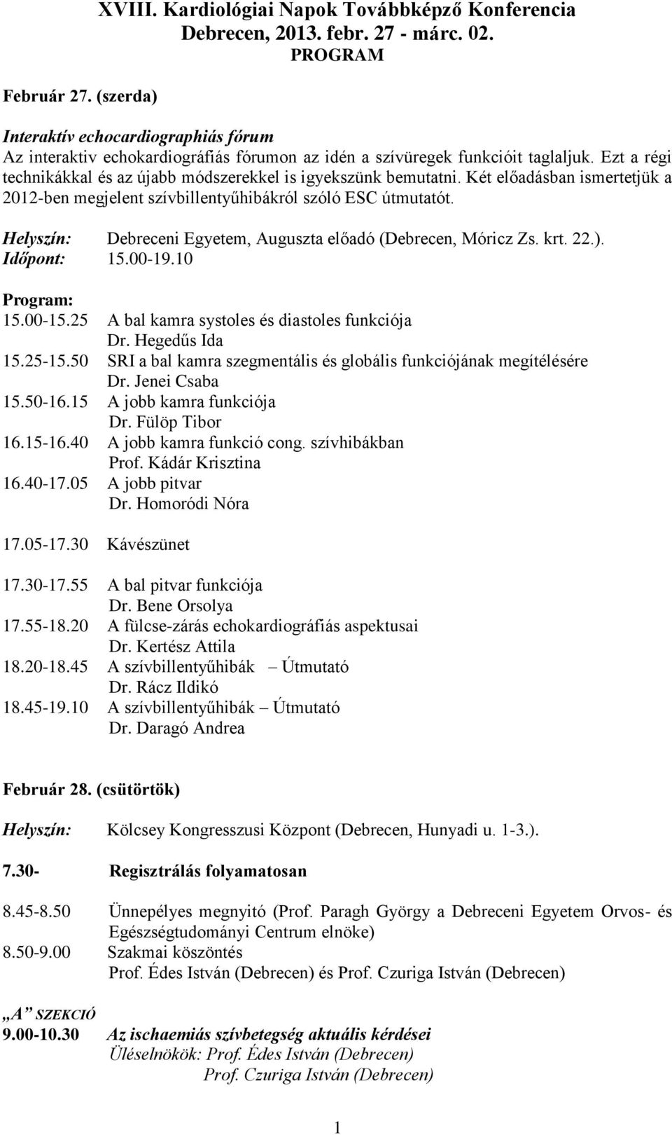 Két előadásban ismertetjük a 2012-ben megjelent szívbillentyűhibákról szóló ESC útmutatót. Helyszín: Debreceni Egyetem, Auguszta előadó (Debrecen, Móricz Zs. krt. 22.). Időpont: 15.00-19.