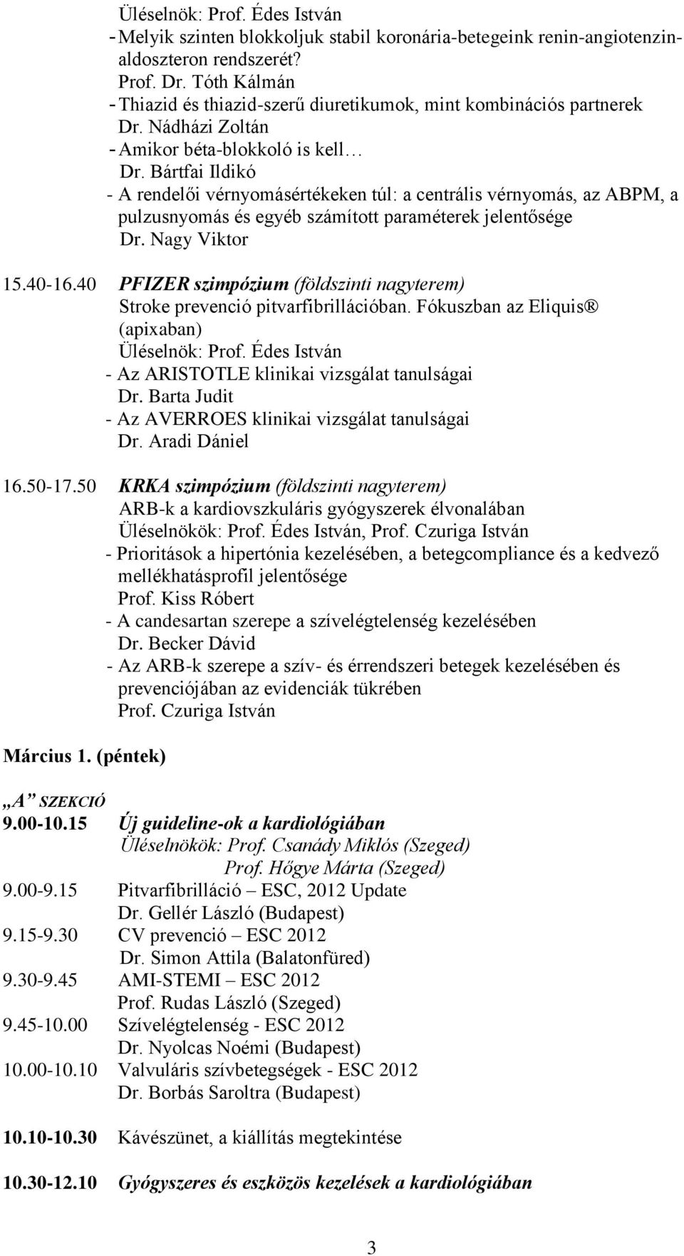 Bártfai Ildikó - A rendelői vérnyomásértékeken túl: a centrális vérnyomás, az ABPM, a pulzusnyomás és egyéb számított paraméterek jelentősége Dr. Nagy Viktor 15.40-16.