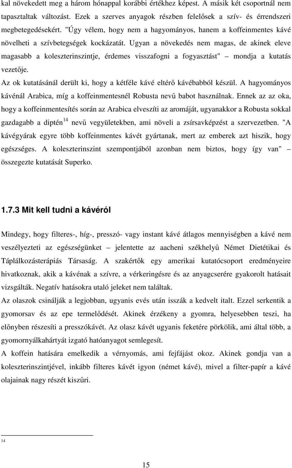 Ugyan a növekedés nem magas, de akinek eleve magasabb a koleszterinszintje, érdemes visszafogni a fogyasztást" mondja a kutatás vezetıje.