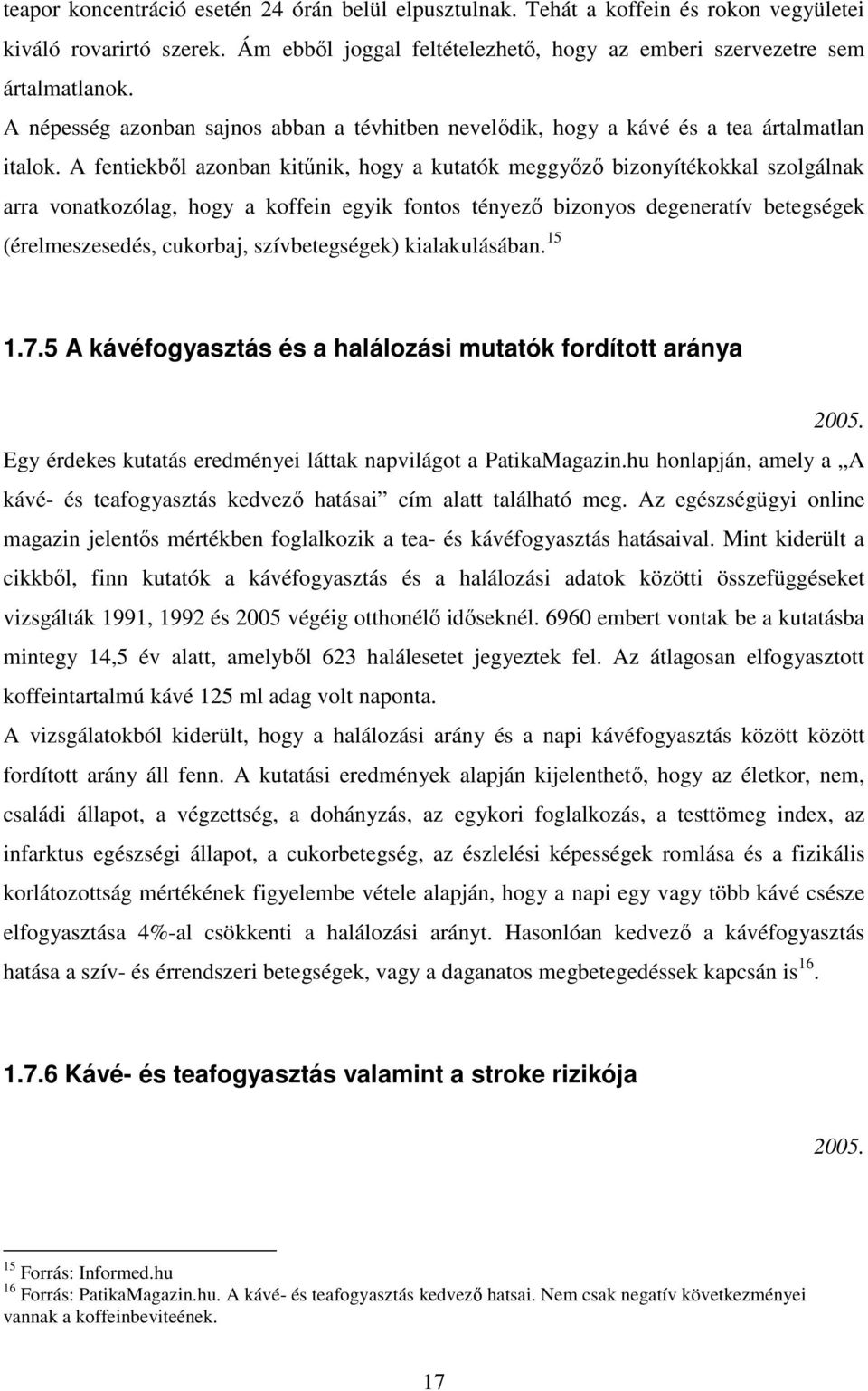 A fentiekbıl azonban kitőnik, hogy a kutatók meggyızı bizonyítékokkal szolgálnak arra vonatkozólag, hogy a koffein egyik fontos tényezı bizonyos degeneratív betegségek (érelmeszesedés, cukorbaj,