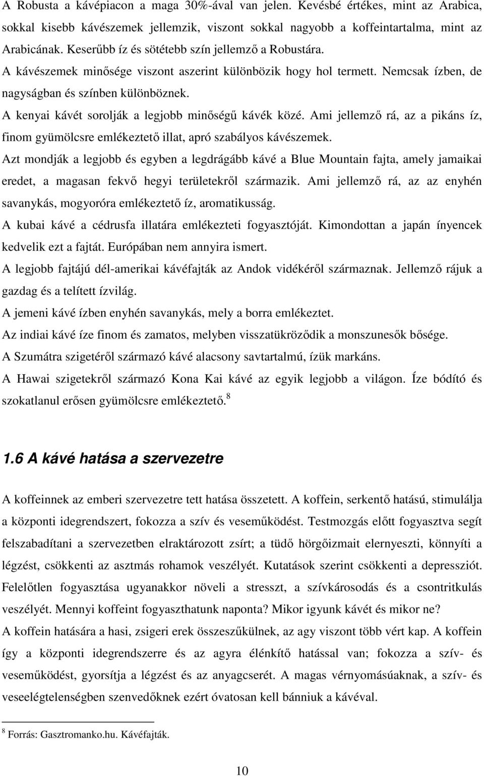 A kenyai kávét sorolják a legjobb minıségő kávék közé. Ami jellemzı rá, az a pikáns íz, finom gyümölcsre emlékeztetı illat, apró szabályos kávészemek.