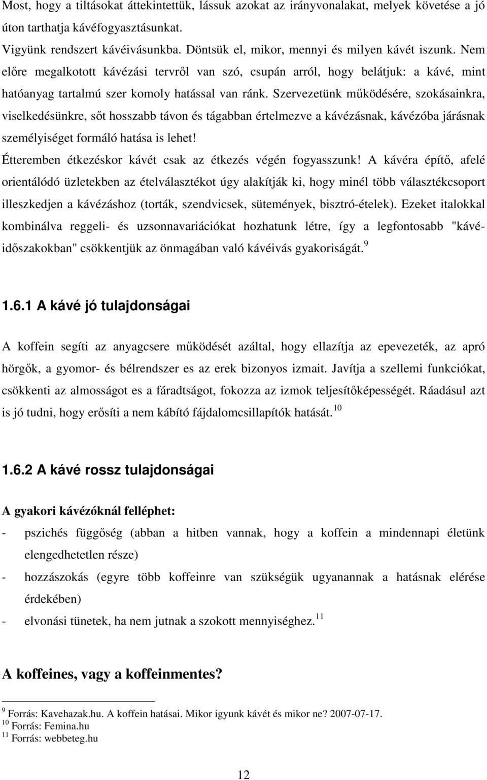 Szervezetünk mőködésére, szokásainkra, viselkedésünkre, sıt hosszabb távon és tágabban értelmezve a kávézásnak, kávézóba járásnak személyiséget formáló hatása is lehet!